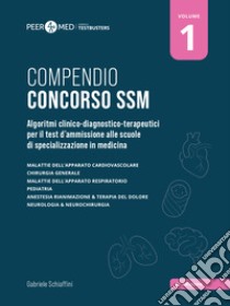 Peer4Med. Compendio Concorso SSM. Vol. 1: Algoritmi clinico-diagnostico-terapeutici per il test d'ammissione alle scuole di specializzazione in medicina libro di Schiaffini Gabriele