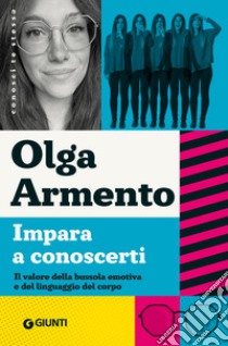 Impara a conoscerti. Il valore della bussola emotiva e del linguaggio del corpo libro di Armento Olga