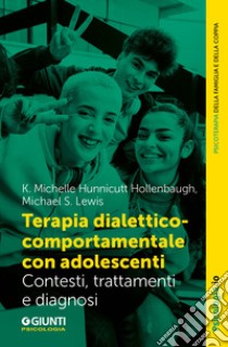 Terapia dialettico-comportamentale con adolescenti. Contesto, trattamenti e diagnosi libro di Hunnicutt Hollenbaugh Michelle; Lewis Michael S.