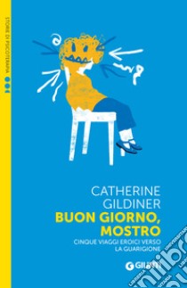 Buon giorno, mostro. Cinque viaggi eroici verso la guarigione libro di Gildiner Catherine