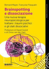 Brainspotting e dissociazione. Una nuova terapia neuropsicologica per trattare i traumi psichici e gli stati dissociativi libro di Mayer Bernard; Pasqualin Françoise