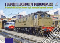 I depositi locomotive di Bologna 1973-2023. Il Circuito RFI di San Donato e gli analoghi impianti europei libro di Tolini Maurizio