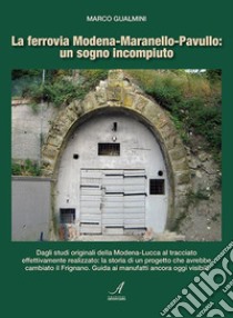 La ferrovia Modena-Maranello-Pavullo: un sogno incompiuto libro di Gualmini Marco