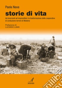 Storie di vita. Da braccianti ad imprenditori: la trasformazione delle cooperative di conduzione terreni di Modena libro di Nava Paola