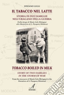 Il tabacco nel latte. Storia di due famiglie nell'uragano della guerra-Tobacco boiled in milk. Story of two families in the storm of war. Ediz. bilingue libro di Lugli Stefano