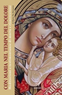 Con Maria nel tempo del dolore. Meditazioni e testimonianze di morte e risurrezione libro di Bonacini Maria Pia