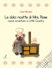 Le dolci ricette di Mrs. Rose. Nuove avventure a Little Country libro di Menziani Luisa