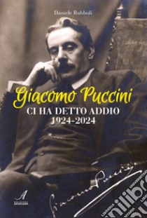 Giacomo Puccini ci ha detto addio 1924-2024 libro di Rubboli Daniele