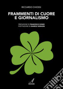 Frammenti di cuore e giornalismo libro di Chiossi Riccardo