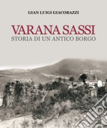 Varana Sassi. Storia di un antico borgo libro di Giacobazzi Gian Luigi