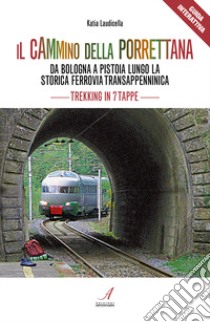 Il cammino della Porrettana. Da Bologna a Pistoia lungo la storica Ferrovia Transappenninica. Trekking in sette tappe libro