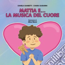 Mattia e... la musica del cuore libro di Guidarini Chiara; Gambetti Daniela