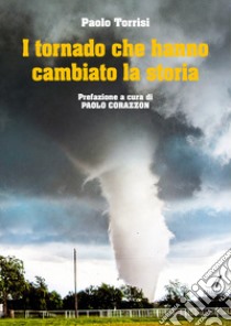 I tornado che hanno cambiato la storia libro di Torrisi Paolo