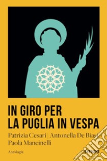 In giro per la Puglia in Vespa libro di Cesari P. (cur.); De Biasi A. (cur.); Mancinelli P. (cur.)