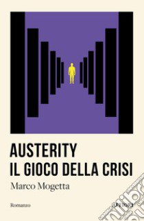 Austerity. Il gioco della crisi libro di Mogetta Marco