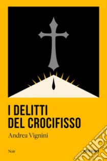 I delitti del crocifisso libro di Vignini Andrea