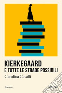 Kierkegaard e tutte le strade possibili libro di Cavalli Carolina