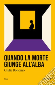 Quando la morte giunge all'alba libro di Bonomo Giulia