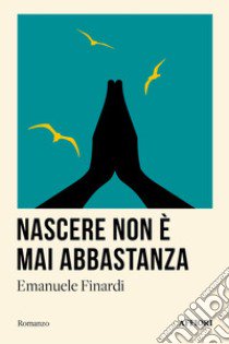 Nascere non è mai abbastanza libro di Finardi Emanuele