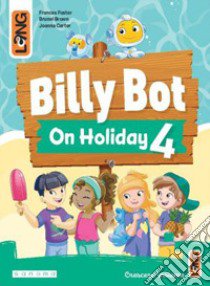 Billy Bot on holidays. Per la Scuola elementare. Con e-book. Con espansione online. Vol. 4 libro