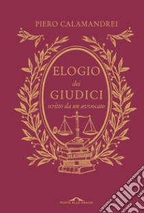 Elogio dei giudici scritto da un avvocato. Nuova ediz. libro di Calamandrei Piero