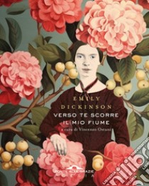 Verso te scorre il mio fiume libro di Dickinson Emily; Ostuni V. (cur.)