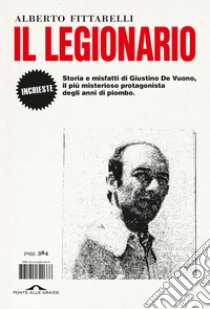 Il legionario. Storia e misfatti di Giustino De Vuono, il più misterioso protagonista degli anni di piombo libro di Fittarelli Alberto