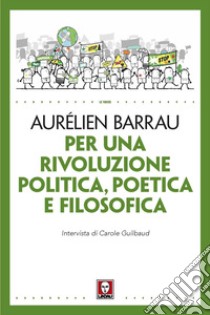 Per una rivoluzione politica poetica e filosofica libro di Barrau Aurélien; Guilbaud Carole