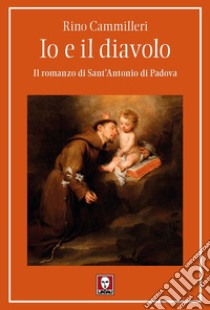 Io e il diavolo. Il romanzo di sant'Antonio di Padova libro di Cammilleri Rino