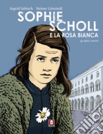 Sophie Scholl e la Rosa Bianca libro di Sabisch Ingrid; Lünstedt Heiner