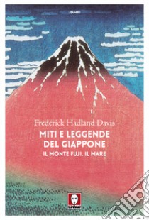 Miti e leggende del Giappone. Il monte Fuji. Il mare libro di Hadland Davis Frederick