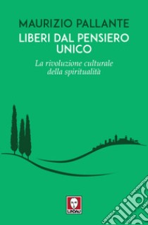 Liberi dal pensiero unico. La rivoluzione culturale della spiritualità libro di Pallante Maurizio