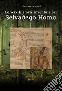 Le vere historie inventate del Selvadego Homo libro di Belotti Elena Giulia