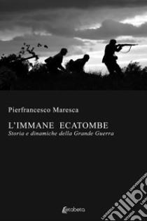 L'immane ecatombe. Storia e dinamiche della Grande Guerra libro di Maresca Pierfrancesco