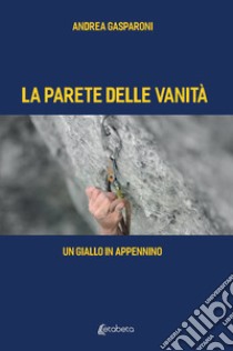 La parete delle vanità. Un giallo in Appennino libro di Gasparoni Andrea