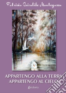 Appartengo alla terra appartengo al cielo libro di Mantegazza Patrizia Crisalide