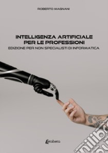 Intelligenza artificiale per le professioni. Edizione per non specialisti di informatica libro di Magnani Roberto