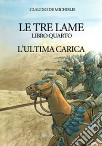 L'ultima carica. Le tre lame. Vol. 4 libro di De Michielis Claudio