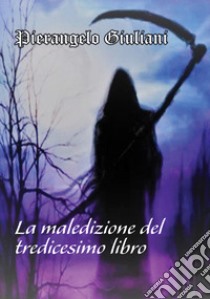 La maledizione del tredicesimo libro libro di Giuliani Pierangelo