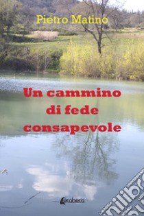 Un cammino di fede consapevole libro di Matino Pietro