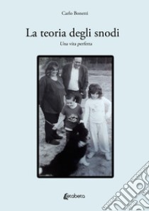 La teoria degli snodi. Una vita perfetta libro di Bonetti Carlo