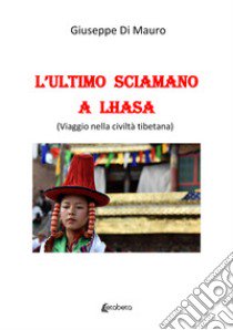 L'ultimo sciamano a Lhasa (viaggio nella civiltà tibetana) libro di Di Mauro Giuseppe