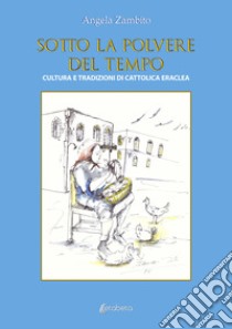 Sotto la polvere del tempo. Cultura e tradizioni di Cattolica Eraclea libro di Zambito Angela