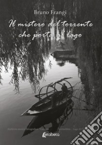 Il mistero del torrente che porta al lago libro di Frangi Bruno