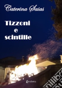 Tizzoni e scintille libro di Saias Caterina