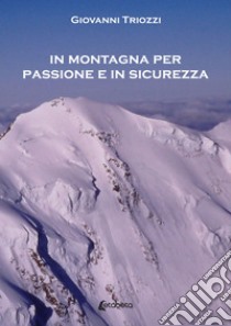 In montagna per passione e in sicurezza libro di Triozzi Giovanni