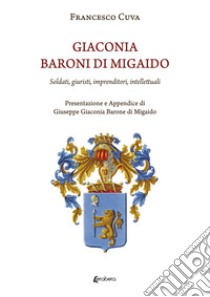 Giaconia. Baroni di Migaido. Soldati, giuristi, imprenditori, intellettuali libro di Cuva Francesco