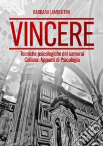 Vincere. Tecniche psicologiche del samurai libro di Lambertini Barbara