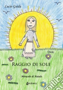 Raggio di sole. Miracolo di Natale libro di Guida Lucio