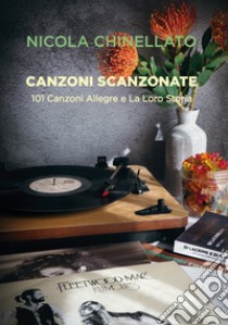 Canzoni scanzonate. 101 canzoni allegre e la loro storia libro di Chinellato Nicola